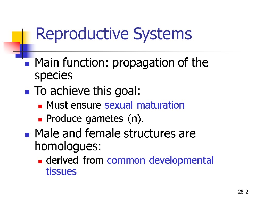 28-2 Reproductive Systems Main function: propagation of the species To achieve this goal: Must